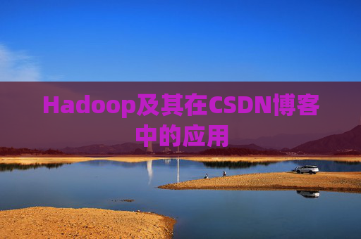 Hadoop及其在CSDN博客中的应用